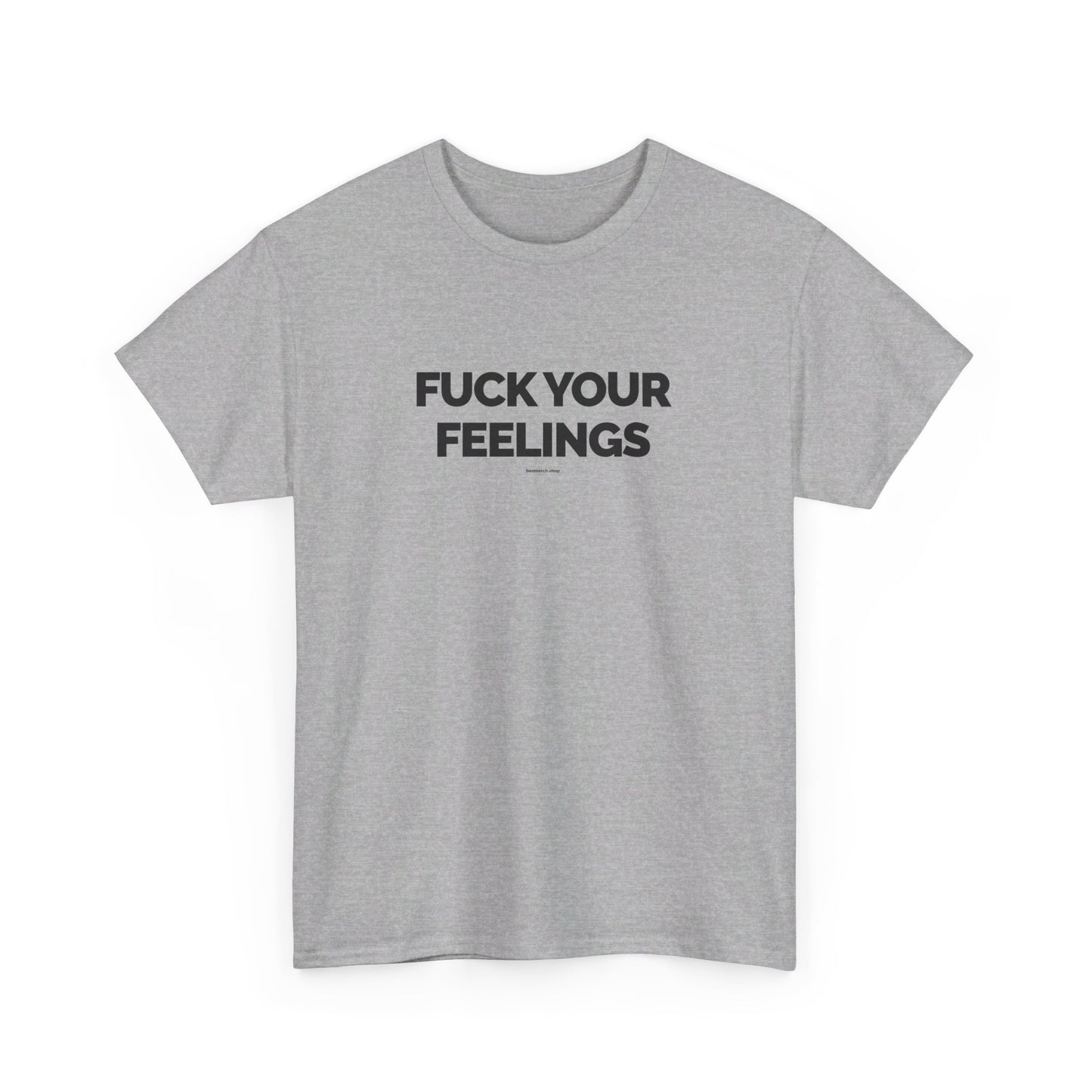 Fuck Your Feelings T-shirt w/ black lettering